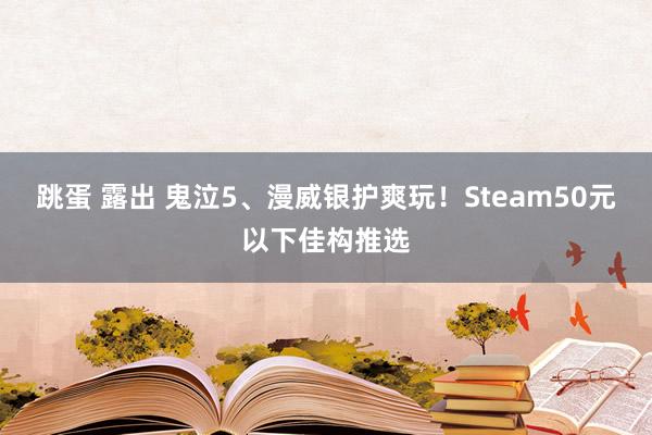跳蛋 露出 鬼泣5、漫威银护爽玩！Steam50元以下佳构推选